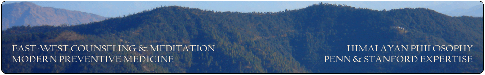 East-West Counseling & Meditation -- Modern Preventive Medicine -- Himalayan Philosophy -- Penn & Stanford Expertise